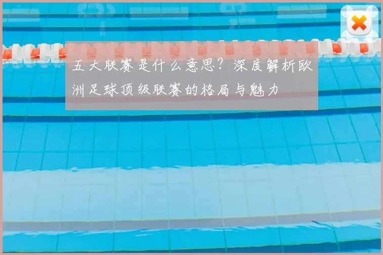 五大联赛是什么意思？深度解析欧洲足球顶级联赛的格局与魅力