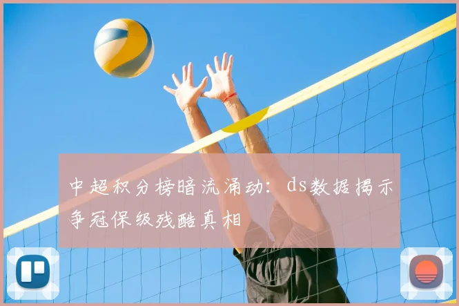 中超积分榜暗流涌动:ds数据揭示争冠保级残酷真相